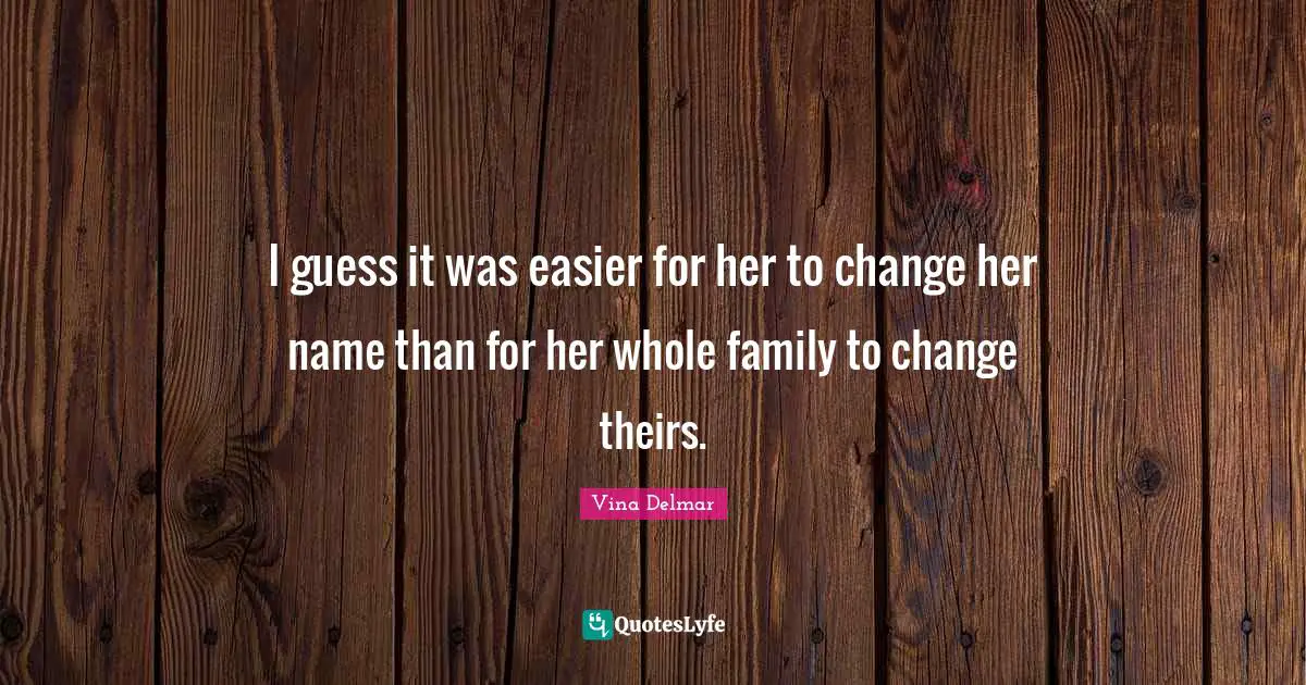 I guess it was easier for her to change her name than for her whole family to change theirs.