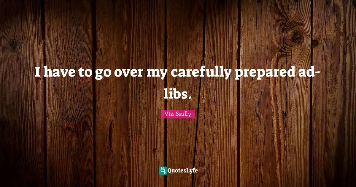 Ads Quotes: "I have to go over my carefully prepared ad-libs."