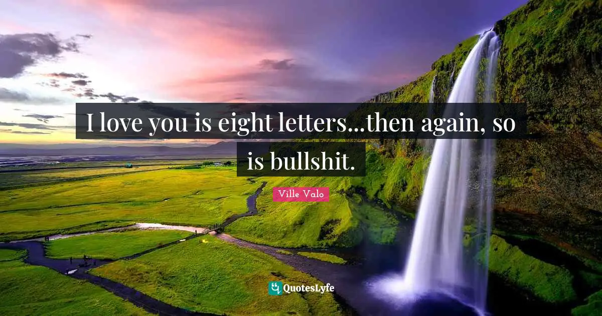 Letters Quotes: "I love you is eight letters...then again, so is bullshit."