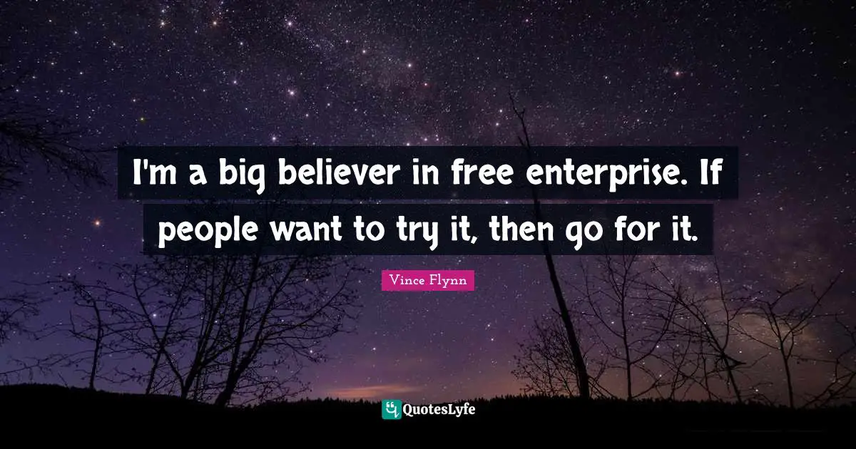 Free Enterprise Quotes: "I'm a big believer in free enterprise. If people want to try it, then go for it."