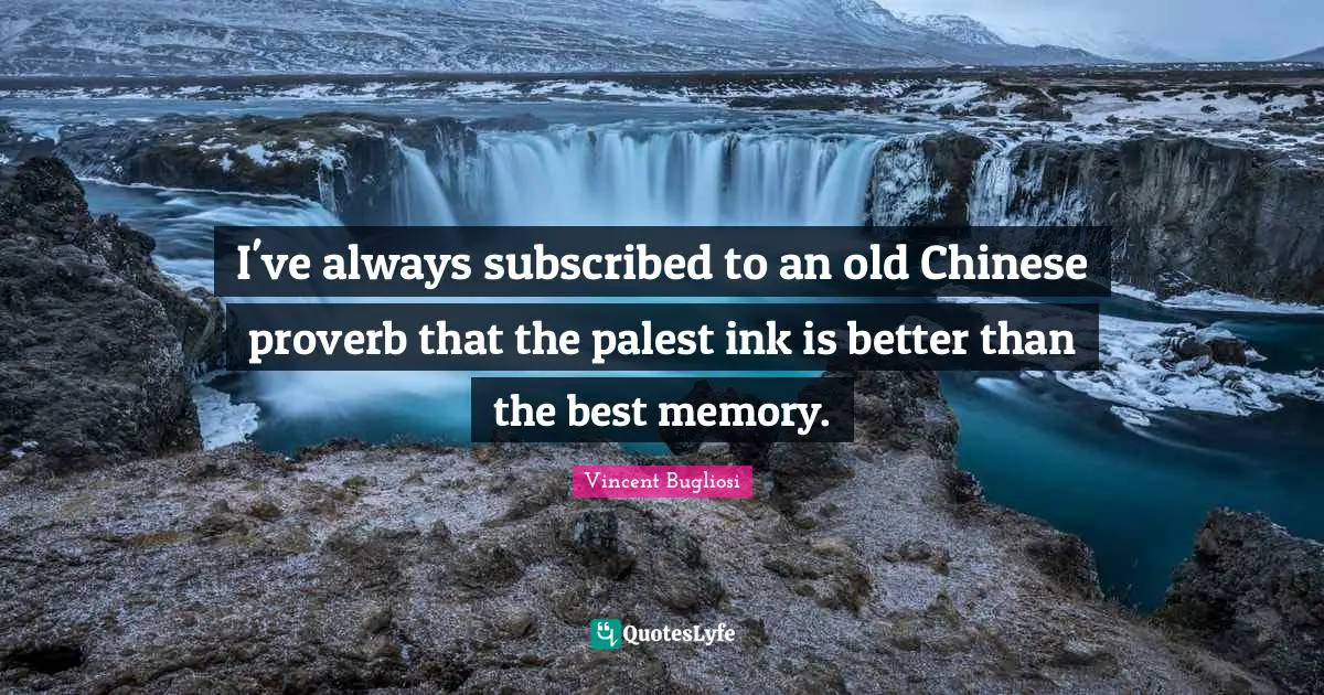 Proverb Quotes: "I've always subscribed to an old Chinese proverb that the palest ink is better than the best memory."