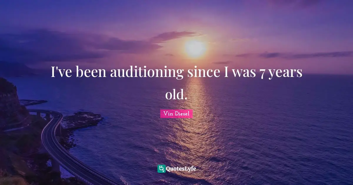 I've been auditioning since I was 7 years old.