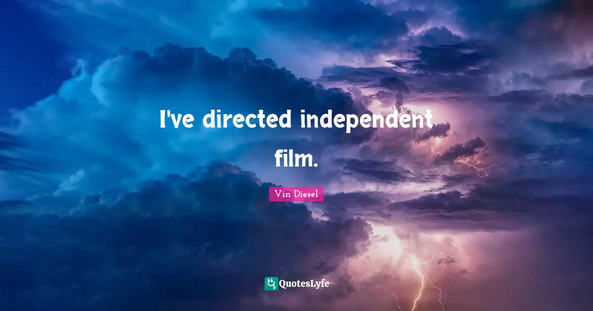 I've directed independent film.