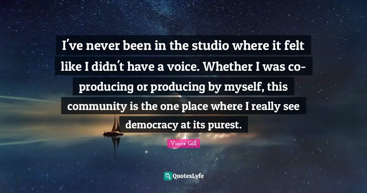 I've never been in the studio where it felt like I didn't have a voice. Whether I was co-producing or producing by myself, this community is the one place where I really see democracy at its purest.