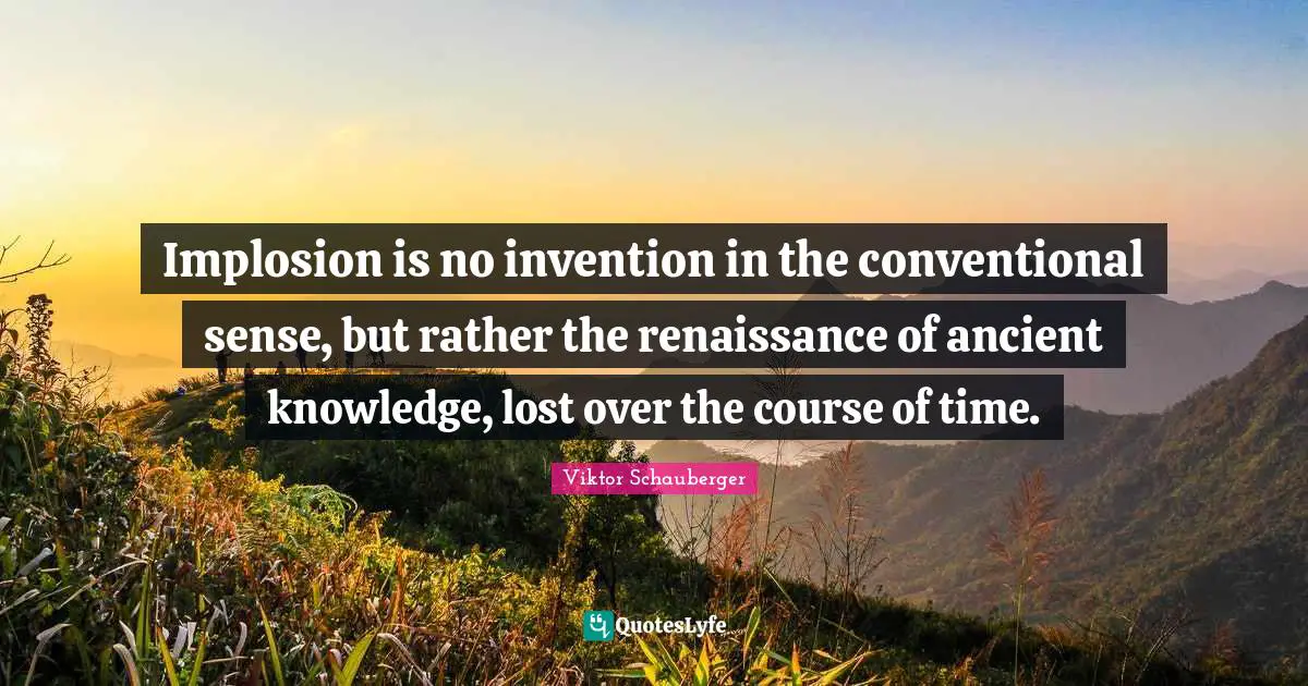 Implosion is no invention in the conventional sense, but rather the renaissance of ancient knowledge, lost over the course of time.