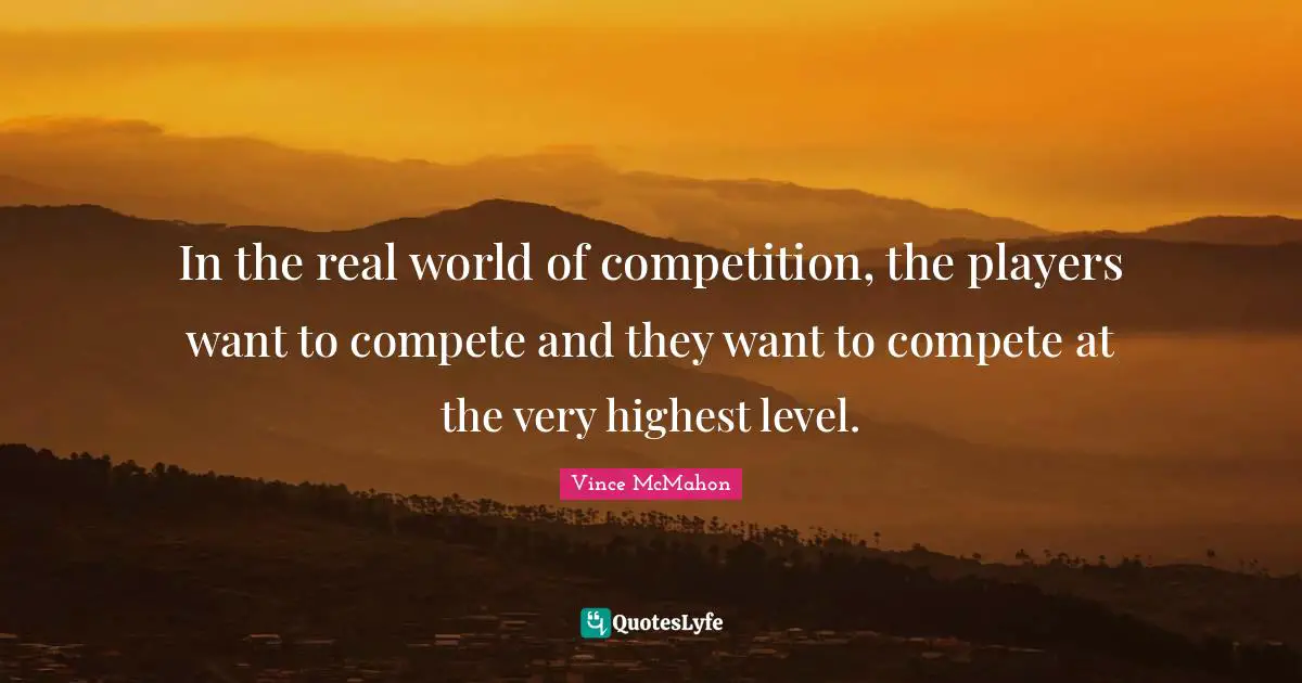 In the real world of competition, the players want to compete and they want to compete at the very highest level.