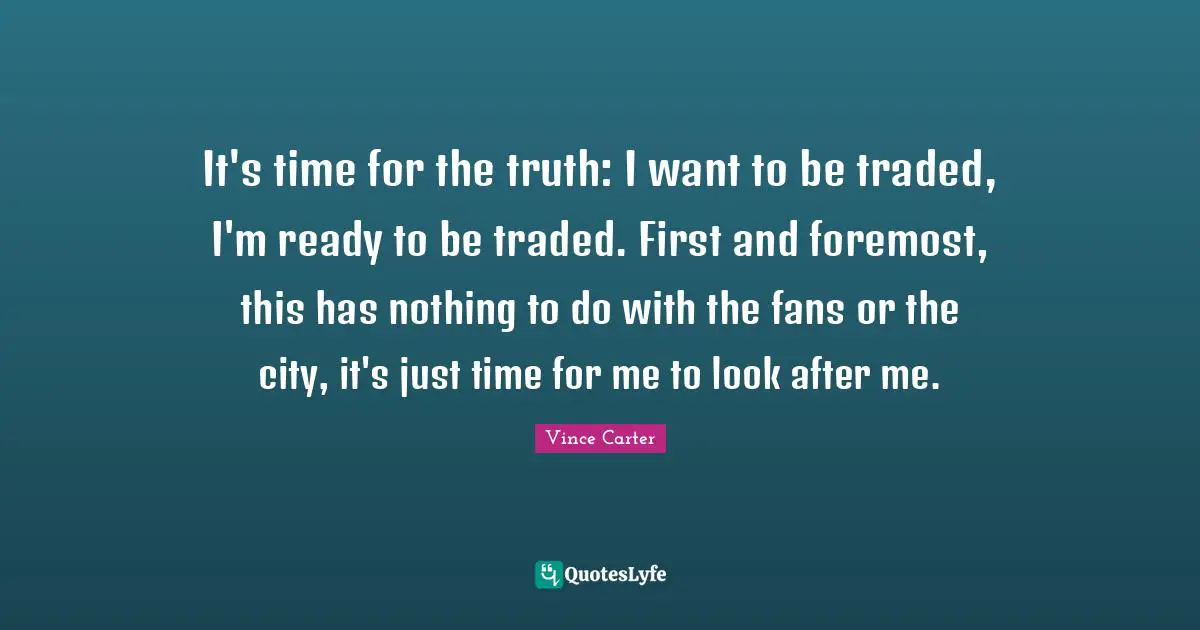 It's time for the truth: I want to be traded, I'm ready to be traded. First and foremost, this has nothing to do with the fans or the city, it's just time for me to look after me.