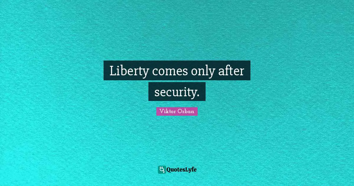 Liberty comes only after security.