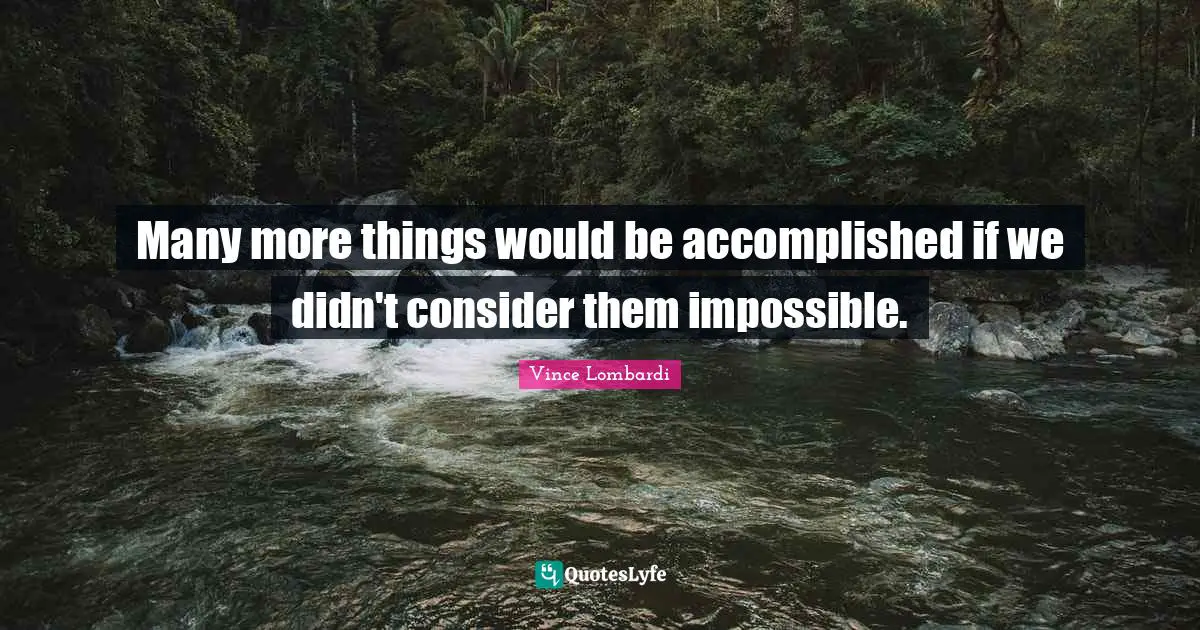 Many more things would be accomplished if we didn't consider them impossible.
