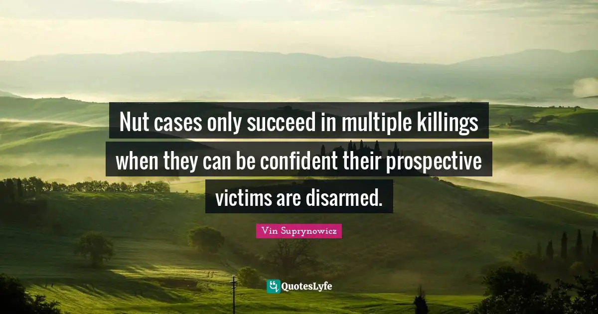 Nut cases only succeed in multiple killings when they can be confident their prospective victims are disarmed.