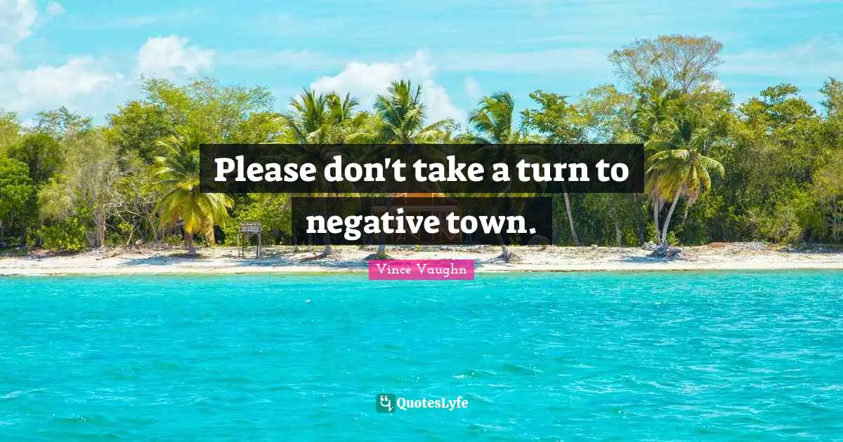 Please don't take a turn to negative town.