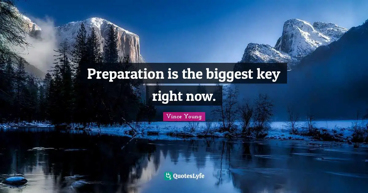 Preparation is the biggest key right now.