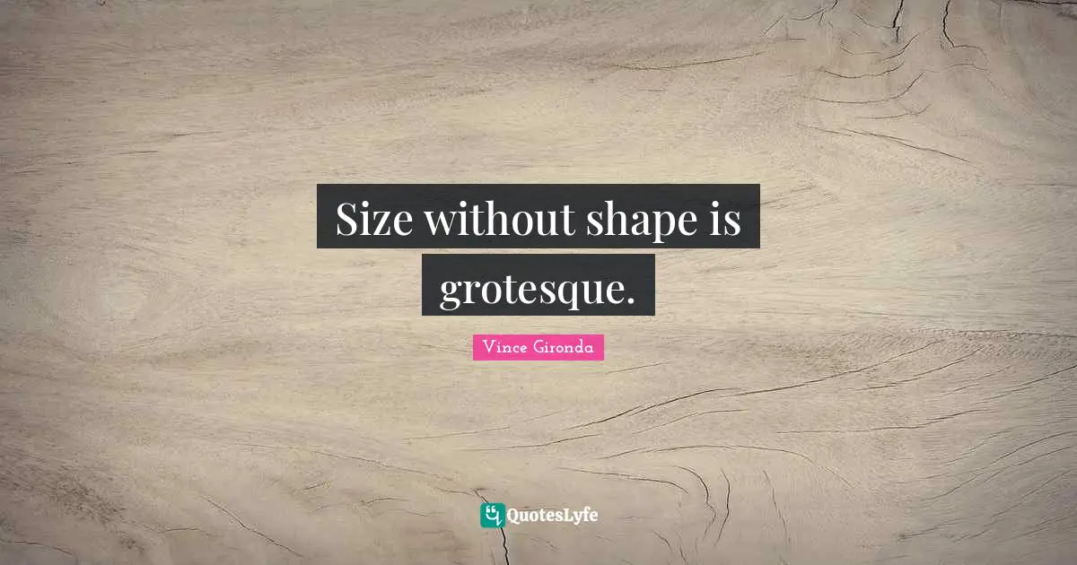 Size without shape is grotesque.