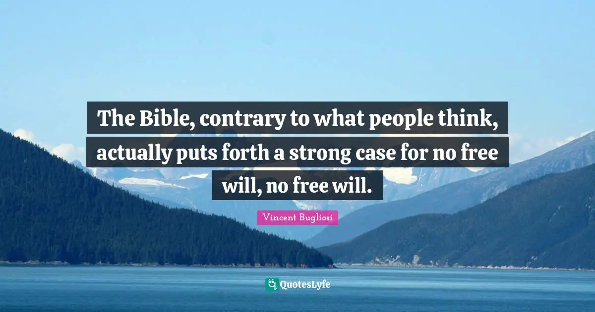The Bible, contrary to what people think, actually puts forth a strong case for no free will, no free will.