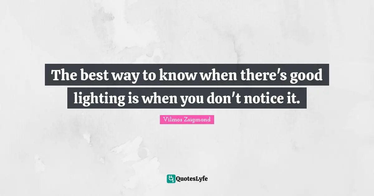 The best way to know when there's good lighting is when you don't notice it.