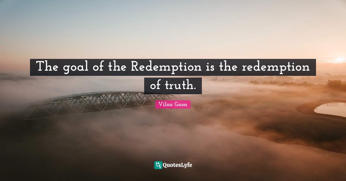 Redemption Quotes: "The goal of the Redemption is the redemption of truth."