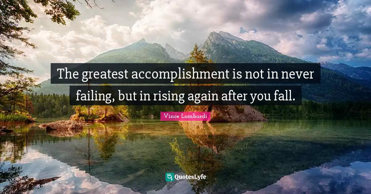 Rising Quotes: "The greatest accomplishment is not in never failing, but in rising again after you fall."