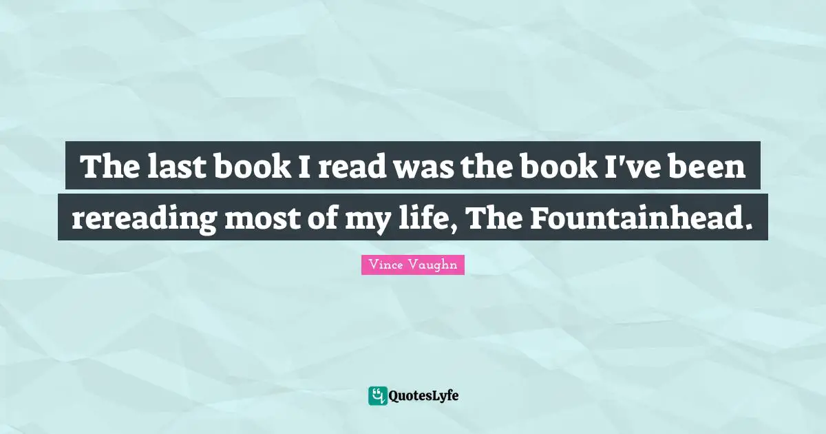 The last book I read was the book I've been rereading most of my life, The Fountainhead.
