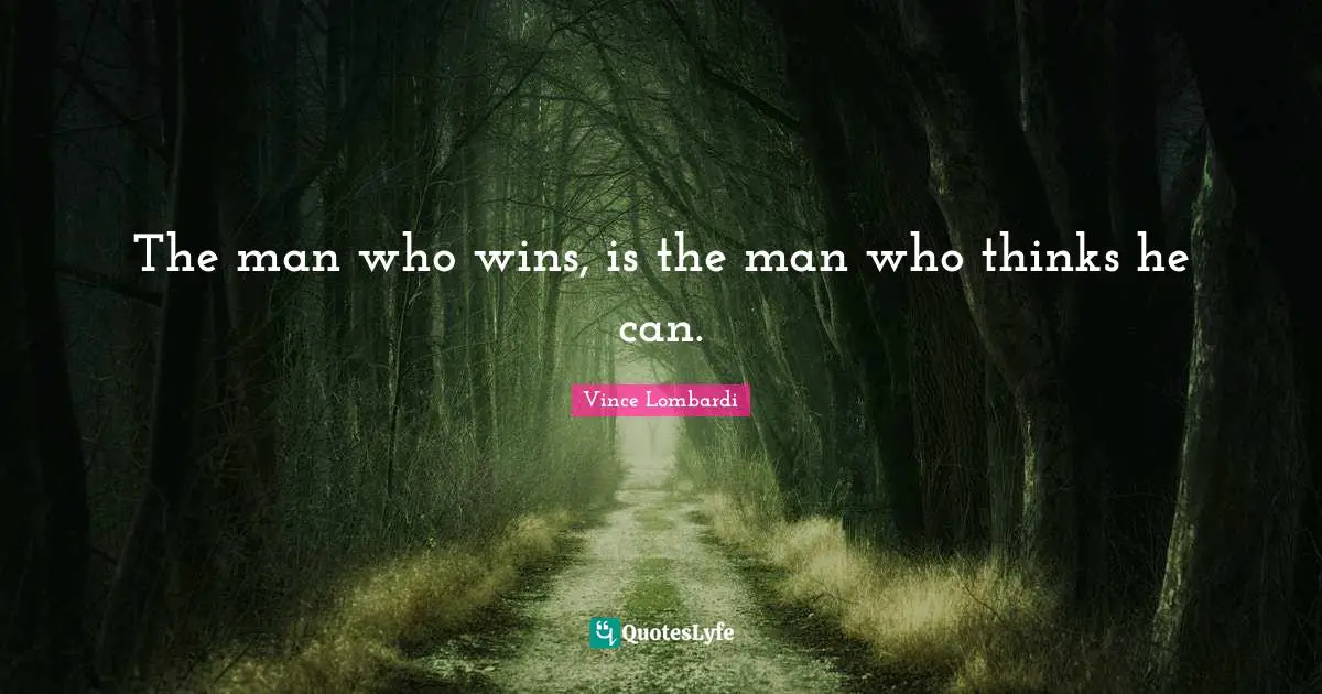 The man who wins, is the man who thinks he can.