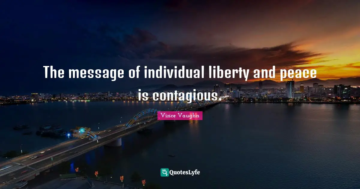 The message of individual liberty and peace is contagious.