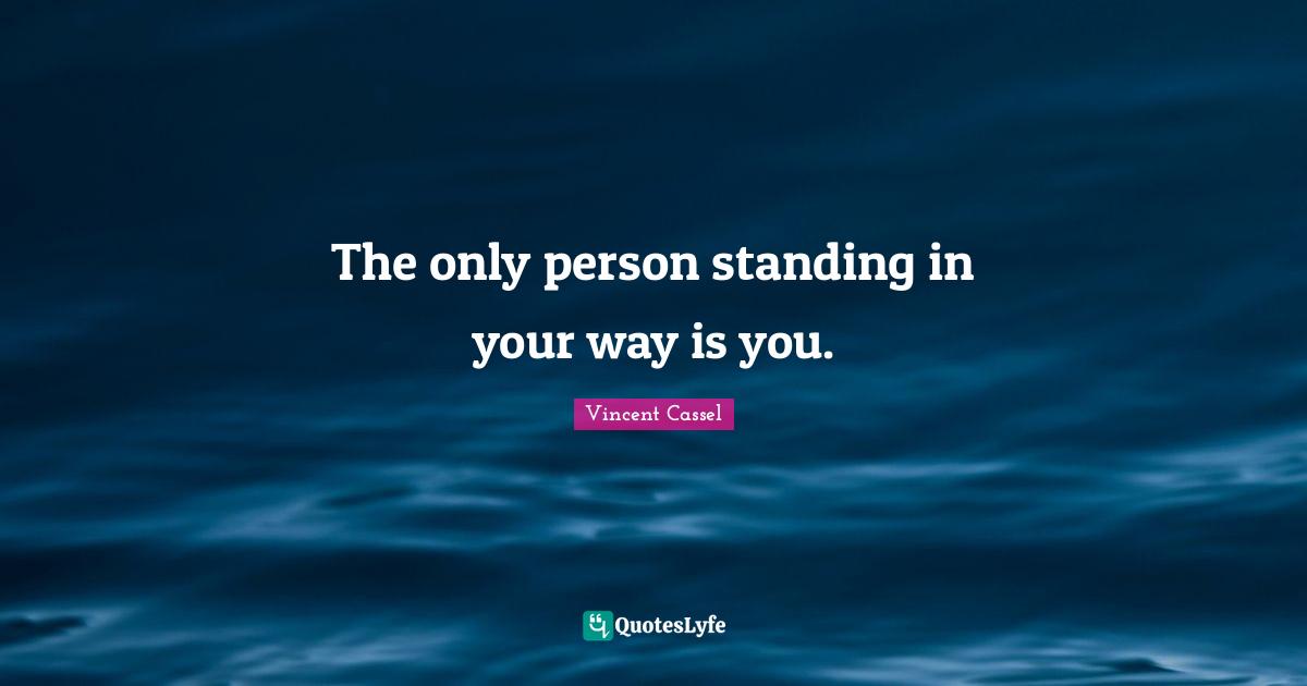 The only person standing in your way is you.
