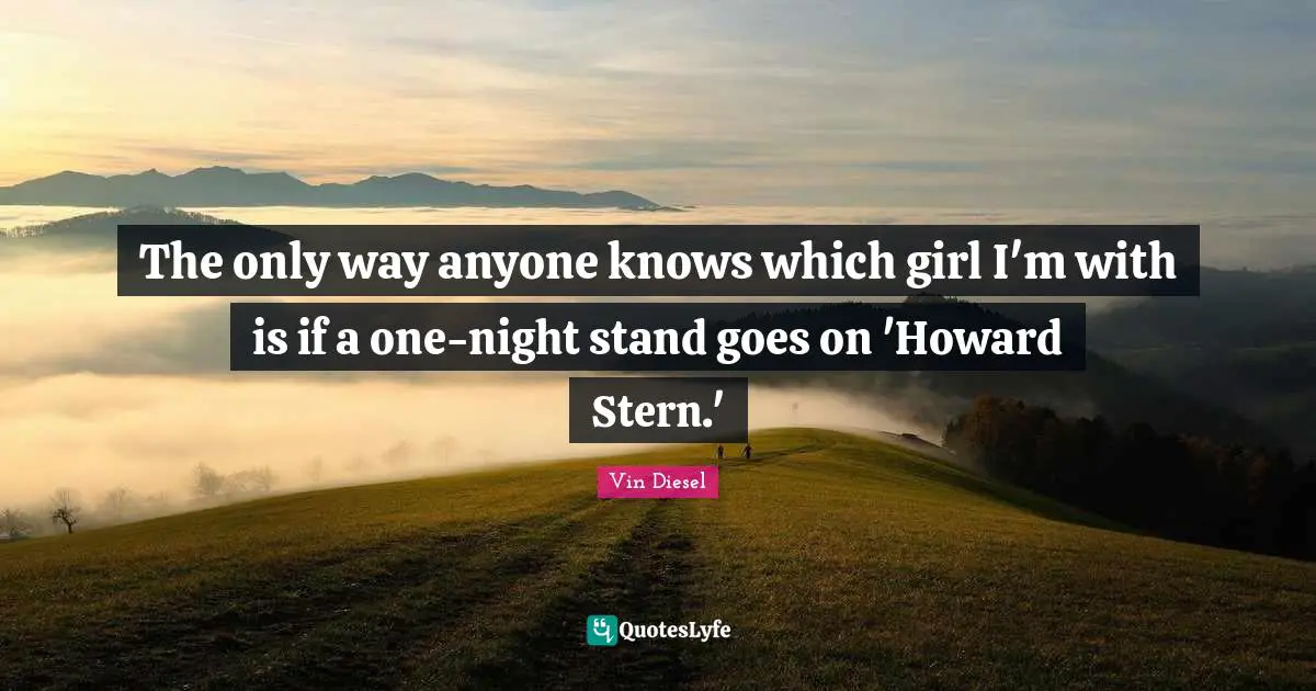 The only way anyone knows which girl I'm with is if a one-night stand goes on 'Howard Stern.'