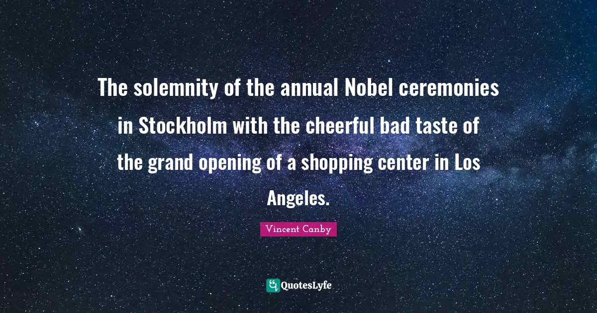 The solemnity of the annual Nobel ceremonies in Stockholm with the cheerful bad taste of the grand opening of a shopping center in Los Angeles.