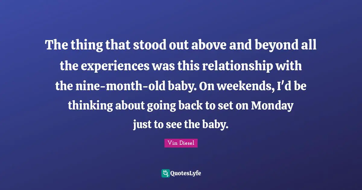 The thing that stood out above and beyond all the experiences was this relationship with the nine-month-old baby. On weekends, I'd be thinking about going back to set on Monday just to see the baby.