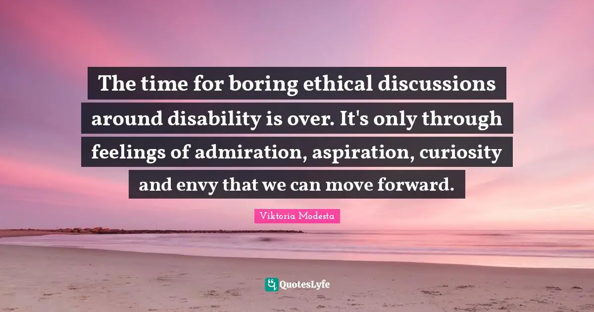 The time for boring ethical discussions around disability is over. It's only through feelings of admiration, aspiration, curiosity and envy that we can move forward.
