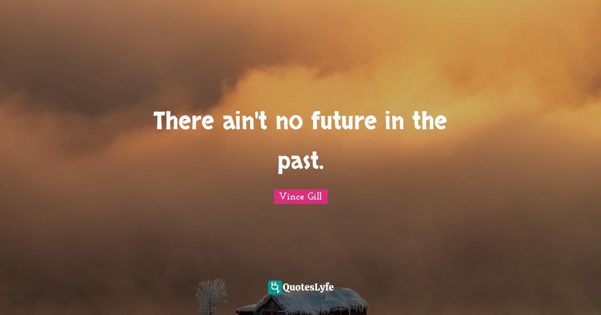 There ain't no future in the past.