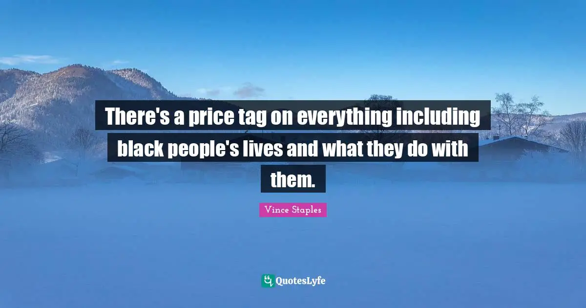 There's a price tag on everything including black people's lives and what they do with them.