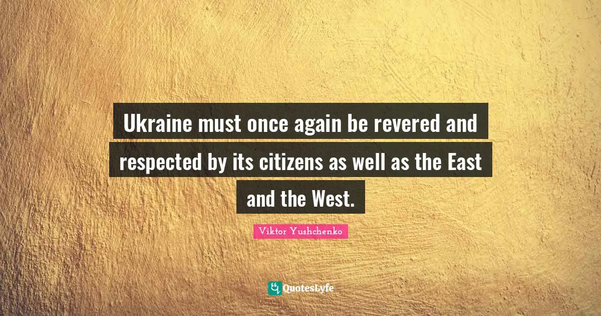 Ukraine must once again be revered and respected by its citizens as well as the East and the West.