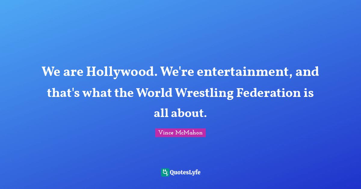 Ed McMahon Quotes: "We are Hollywood. We're entertainment, and that's what the World Wrestling Federation is all about."