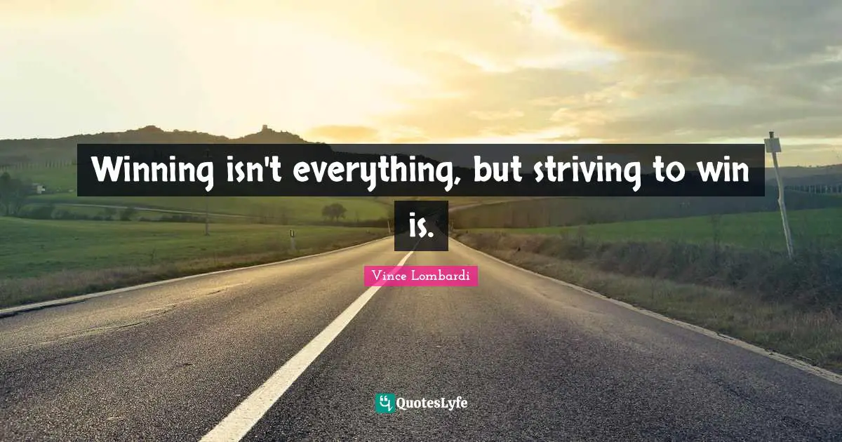 Isn T Quotes: "Winning isn't everything, but striving to win is."