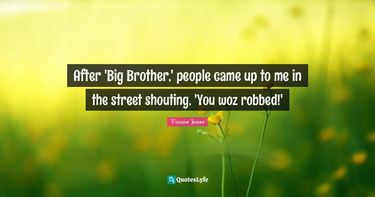 Vinnie Jones Quotes: "After 'Big Brother,' people came up to me in the street shouting, 'You woz robbed!'"