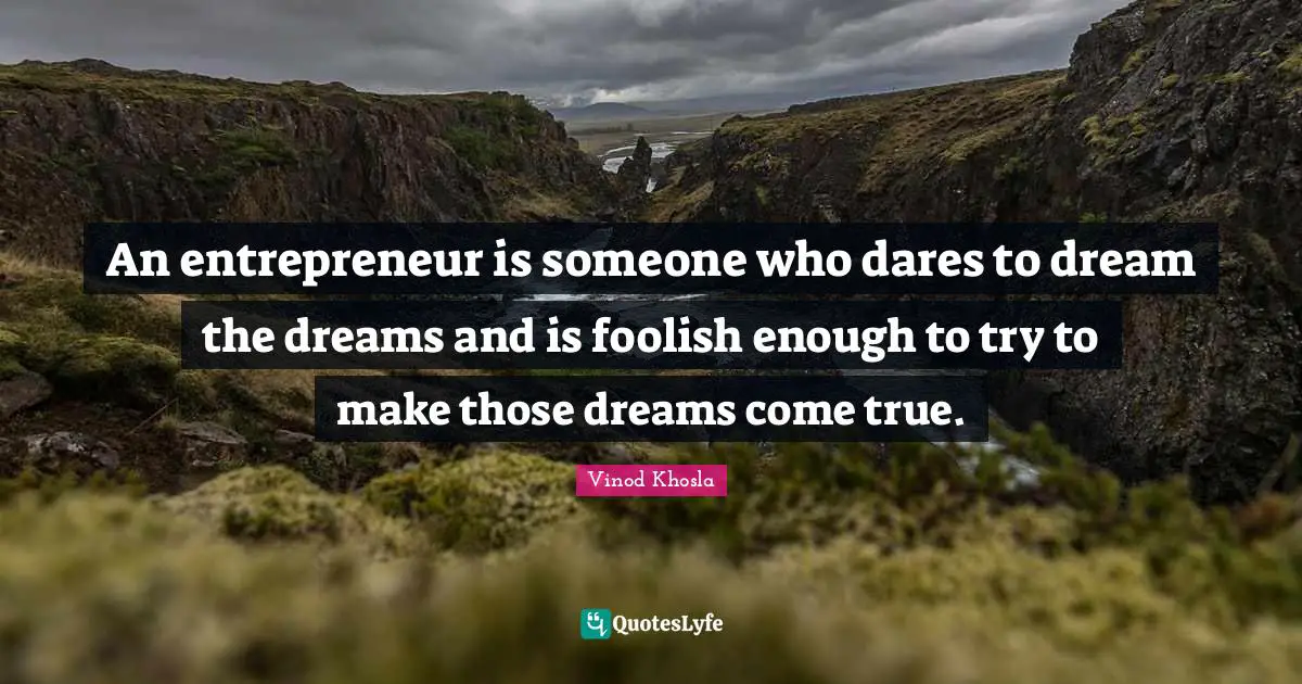 Dreams Come True Quotes: "An entrepreneur is someone who dares to dream the dreams and is foolish enough to try to make those dreams come true."