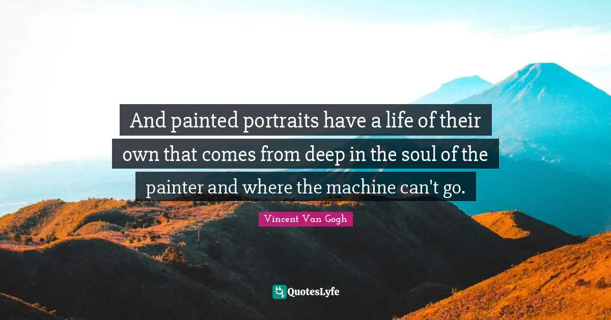 And painted portraits have a life of their own that comes from deep in the soul of the painter and where the machine can't go.