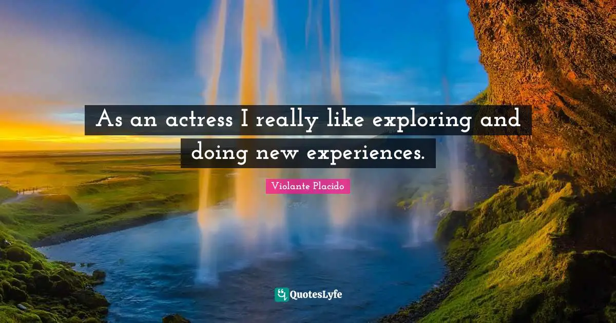 New Experiences Quotes: "As an actress I really like exploring and doing new experiences."
