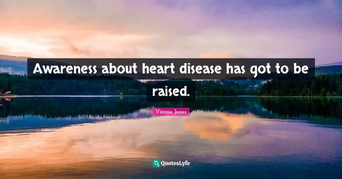 Vinnie Jones Quotes: "Awareness about heart disease has got to be raised."