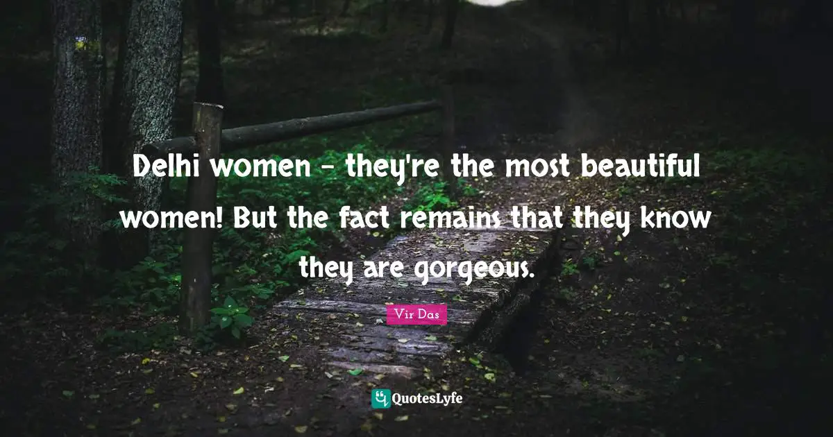 Delhi women - they're the most beautiful women! But the fact remains that they know they are gorgeous.