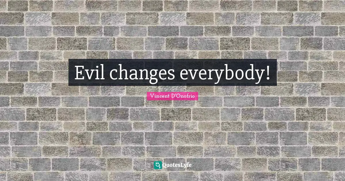 Evil changes everybody!