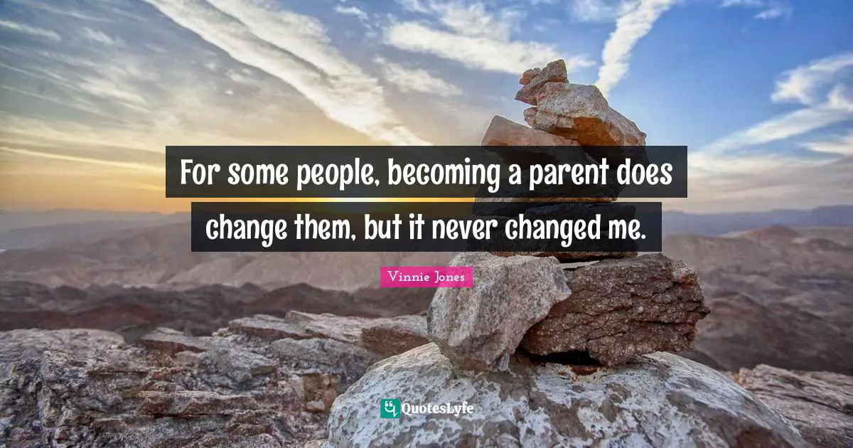 Vinnie Jones Quotes: "For some people, becoming a parent does change them, but it never changed me."