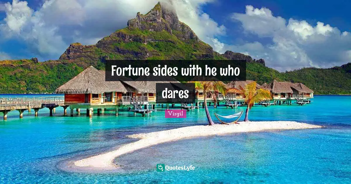 Fortune sides with he who dares