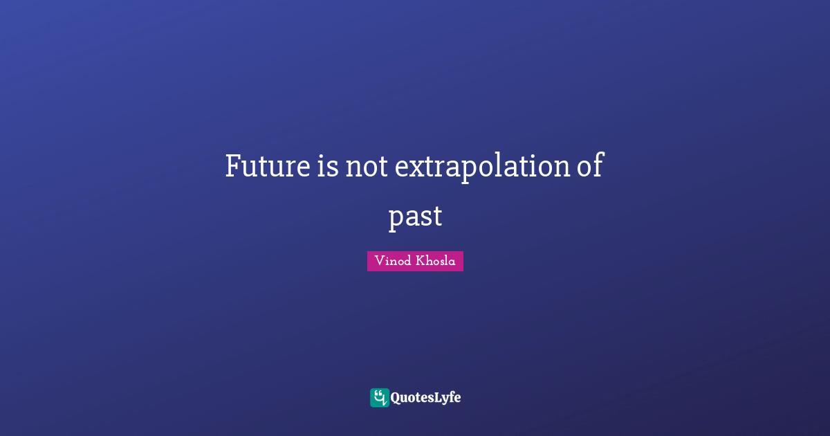 Future is not extrapolation of past