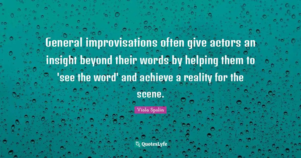 General improvisations often give actors an insight beyond their words by helping them to 'see the word' and achieve a reality for the scene.