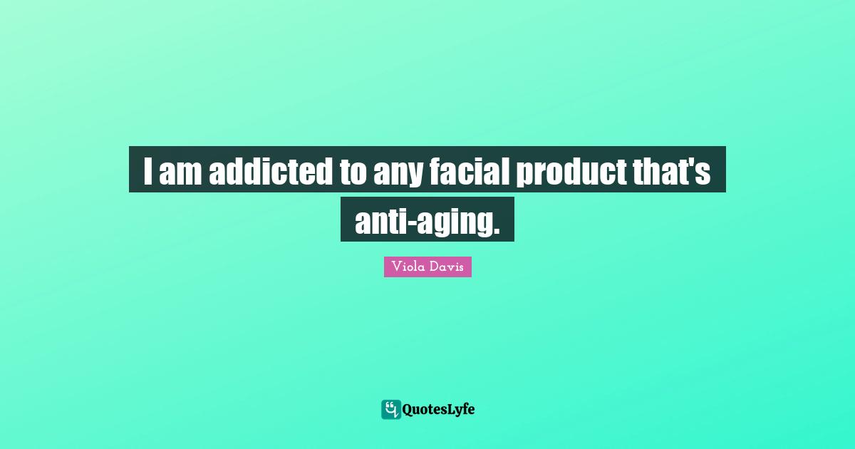 I am addicted to any facial product that's anti-aging.