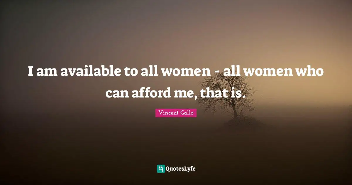 I am available to all women - all women who can afford me, that is.