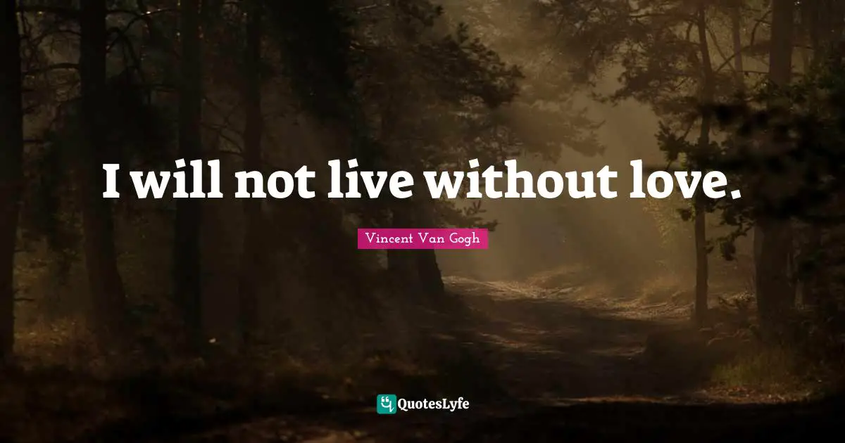 I will not live without love.