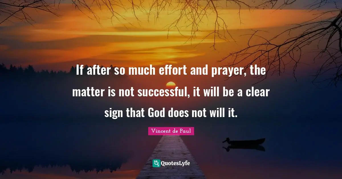 If after so much effort and prayer, the matter is not successful, it will be a clear sign that God does not will it.