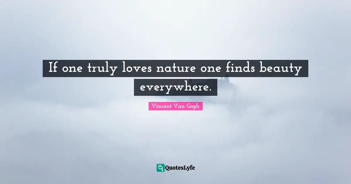 Nature Quotes: "If one truly loves nature one finds beauty everywhere."
